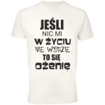 Jeśli nic mi w życiu nie wyjdzie to się ożenię