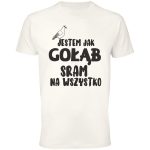 Jestem jak gołąb sram na wszystko