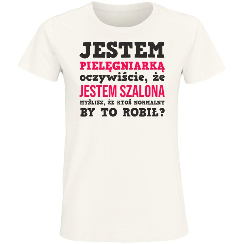 jestem pielegniarka tak jestem szalona kto normalny by to robil damska white 1