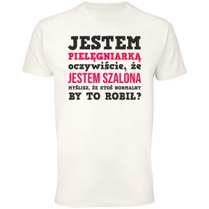 Jestem pielęgniarką tak jestem szalona kto normalny by to robił