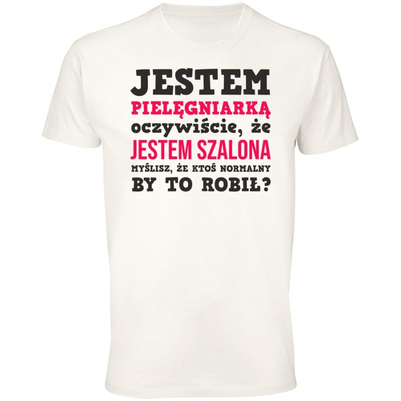 jestem pielegniarka tak jestem szalona kto normalny by to robil meska white