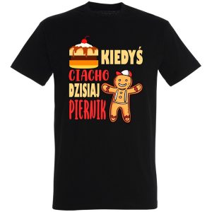 Koszulka kiedy ciacho dzisiaj piernik