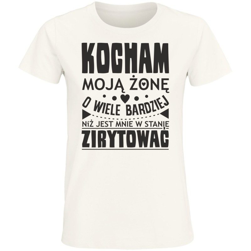 kocham moja zon o wiele bardziej niz jest mnie w stanie zirytowa c 1 damska white