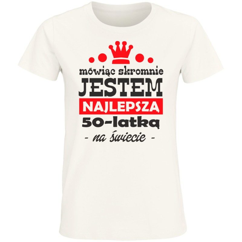 m owiac skromnie jestem najlepaz 50 latka na swiecie damska white