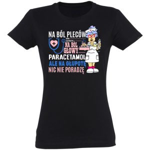 Na ból pleców dam zastrzyk na ból głowy paracetamol ale na głupotę nic nie poradzę